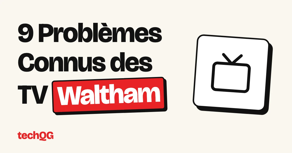 9 Problèmes Connus des TV Waltham
