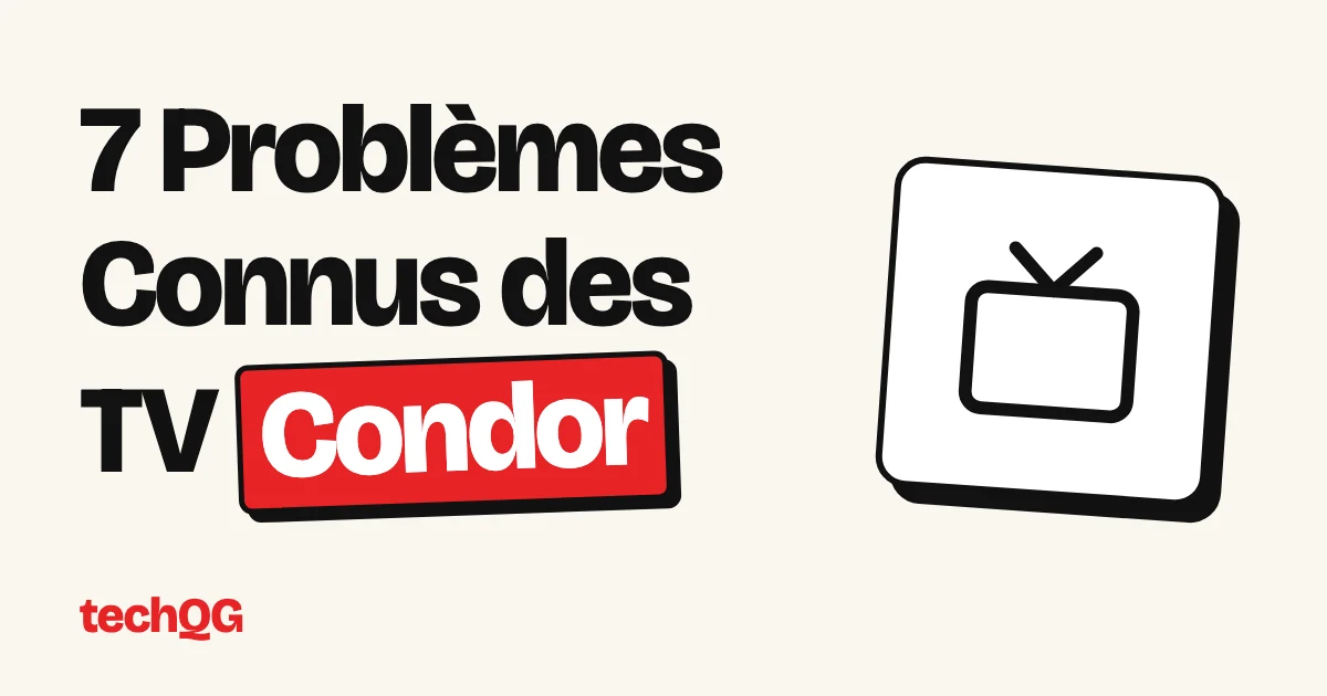 7 Problèmes Connus des TV Condor