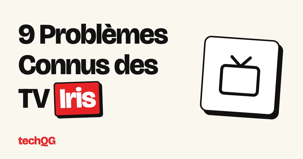 9 Problèmes Connus des TV Iris